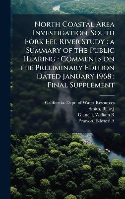 North Coastal Area Investigation: South Fork Eel River Study: a Summary of the Public Hearing: Comments on the Preliminary Edition Dated January 1968: Final Supplement - Billie J Smith,William R Gianelli - cover