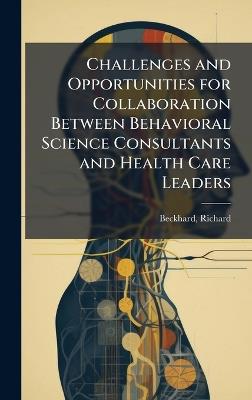 Challenges and Opportunities for Collaboration Between Behavioral Science Consultants and Health Care Leaders - Richard Beckhard - cover