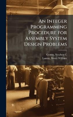 An Integer Programming Procedure for Assembly System Design Problems - Stephen C Graves,Bruce William Lamar - cover