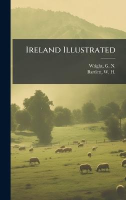 Ireland Illustrated - G N 1790?-1877 Wright,W H 1809-1854 Bartlett - cover