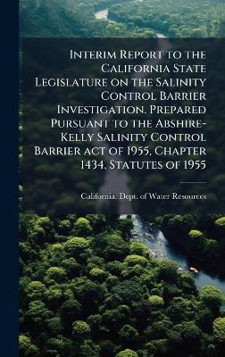 Interim Report to the California State Legislature on the Salinity Control Barrier Investigation. Prepared Pursuant to the Abshire-Kelly Salinity Control Barrier act of 1955, Chapter 1434, Statutes of 1955 - cover