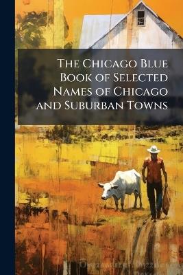 The Chicago Blue Book of Selected Names of Chicago and Suburban Towns - Anonymous - cover