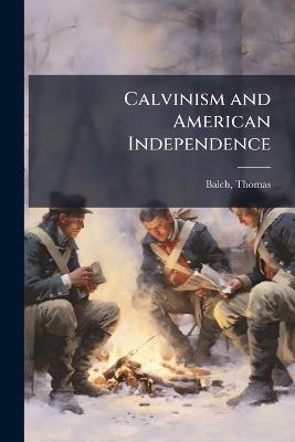 Calvinism and American Independence - Thomas Balch - cover