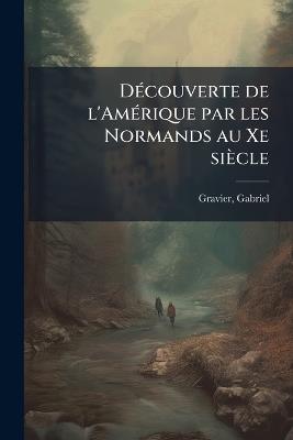 DÃ(c)couverte de l'AmÃ(c)rique par les Normands au Xe siècle - Gabriel Gravier - cover