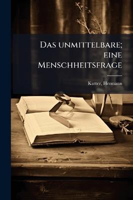 Das unmittelbare; eine Menschheitsfrage - Hermann Kutter - cover