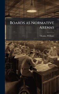 Boards as Normative Arenas - William Ocasio - cover