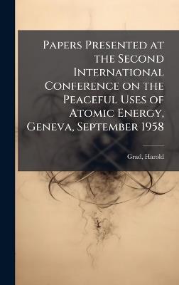 Papers Presented at the Second International Conference on the Peaceful Uses of Atomic Energy, Geneva, September 1958 - Harold Grad - cover