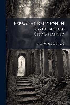 Personal Religion in Egypt Before Christianity - W M Flinders Petrie - cover