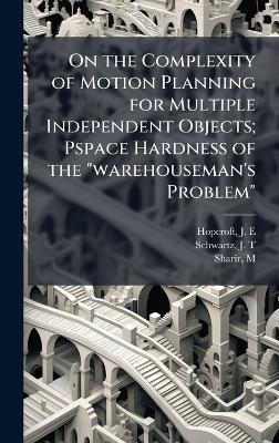 On the Complexity of Motion Planning for Multiple Independent Objects; Pspace Hardness of the "warehouseman's Problem" - J E Hopcroft,J T Schwartz,M Sharir - cover