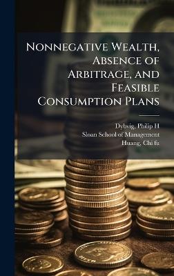Nonnegative Wealth, Absence of Arbitrage, and Feasible Consumption Plans - Philip H Dybvig,Chi-Fu Huang - cover