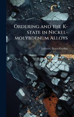 Ordering and the K-state in Nickel-molybdenum Alloys - Bruce Gordon Lefevre - cover