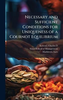Necessary and Sufficient Conditions for Uniqueness of a Cournot Equilibrium - Charles D Kolstad,Lars Mathiesen - cover