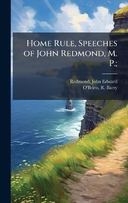 Home Rule, Speeches of John Redmond, M. P.; - John Edward Redmond,R Barry 1847-1918 Ed O'Brien - cover