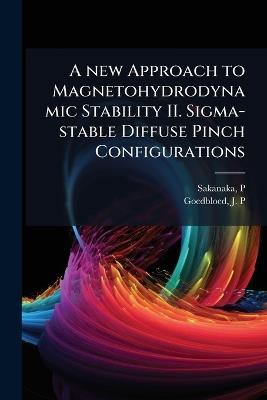 A new Approach to Magnetohydrodynamic Stability II. Sigma-stable Diffuse Pinch Configurations - P Sakanaka,J P Goedbloed - cover
