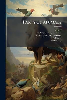 Parts of Animals - Aristotle Aristotle,Aristotle Motu De Animalium,Aristotle Incessu de Animalium - cover
