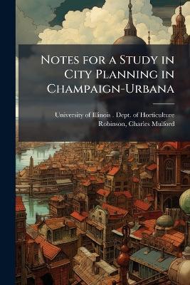Notes for a Study in City Planning in Champaign-Urbana - Charles Mulford Robinson - cover