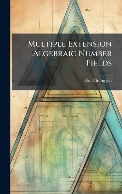 Multiple Extension Algebraic Number Fields - Chung-Jen Ho - cover