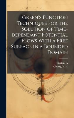 Green's Function Techniques for the Solution of Time-dependant Potential Flows With a Free Surface in a Bounded Domain - A Harten,Y K Chung - cover