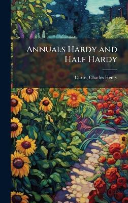 Annuals Hardy and Half Hardy - Charles Henry Curtis - cover