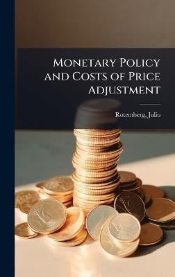 Monetary Policy and Costs of Price Adjustment - Julio Rotemberg - cover