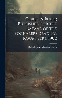 Gordon Book; Published for the Bazaar of the Fochabers Reading Room, Sept. 1902 - John Malcolm Bulloch - cover