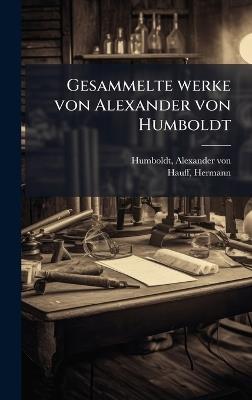 Gesammelte werke von Alexander von Humboldt - Alexander Von Humboldt,Hermann Hauff - cover