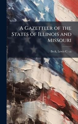 A Gazetteer of the States of Illinois and Missouri - Lewis C 1798-1853 Cn Beck - cover