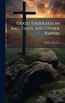 Good Thoughts in bad Times, and Other Papers - Thomas Fuller - cover