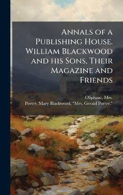 Annals of a Publishing House. William Blackwood and his Sons, Their Magazine and Friends - 1828-1897 Oliphant,Mary Blackwood Porter - cover