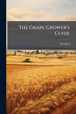 The Grape Grower's Guide - J [From Old Catalog] Keech - cover