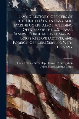 Navy Directory: Officers of the United States Navy and Marine Corps, Also Including Officers of the U.S. Naval Reserve Force (active), Marine Corps Reserve (active), and Foreign Officers Serving With the Navy - cover