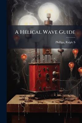 A Helical Wave Guide - Ralph S Phillips - cover