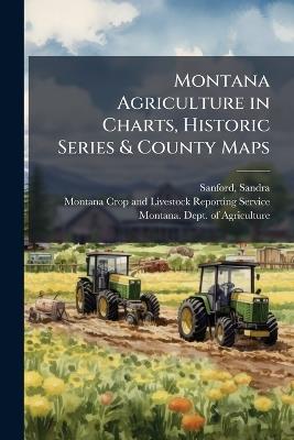 Montana Agriculture in Charts, Historic Series & County Maps - Sandra Sanford - cover