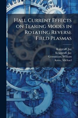 Hall Current Effects on Tearing Modes in Rotating Reverse Field Plasmas - Jay Kappraff,Jay Krappraff,William Grossmann - cover