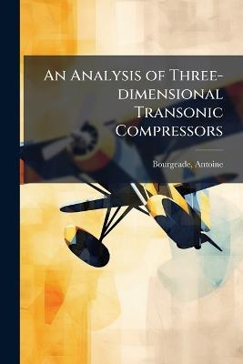 An Analysis of Three-dimensional Transonic Compressors - Antoine Bourgeade - cover