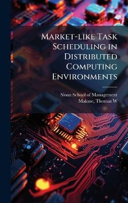 Market-like Task Scheduling in Distributed Computing Environments - Thomas W Malone - cover