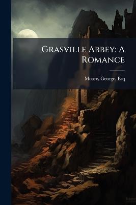 Grasville Abbey: A Romance - George Moore - cover
