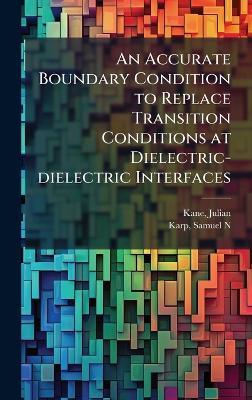 An Accurate Boundary Condition to Replace Transition Conditions at Dielectric-dielectric Interfaces - Julian Kane,Samuel N Karp - cover