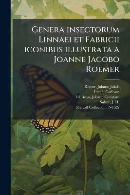 Genera insectorum Linnaei et Fabricii iconibus illustrata a Joanne Jacobo Roemer - Johann Jakob Römer,Carl Von Linnã(c),Johann Christian Fabricius - cover