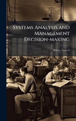 Systems Analysis and Management Decision-making - Leon S White - cover