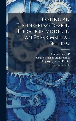 Testing an Engineering Design Iteration Model in an Experimental Setting - Robert P Smith,Steven Daniel Eppinger - cover