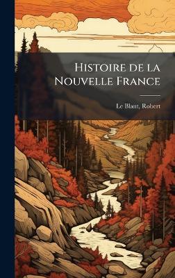 Histoire de la Nouvelle France - Robert Le Blant - cover