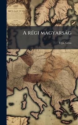 A rÃ(c)gi magyarsàg - Gã(c)Za Fã(c)Ja - cover