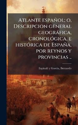 Atlante español; o, Descripcion general geogràfica, cronolÃ3gica, e histÃ3rica de España, por reynos y provincias .. - Bernardo Espinalt y Garcia - cover