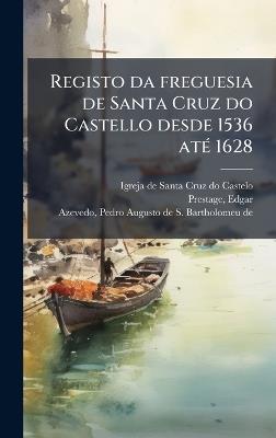 Registo da freguesia de Santa Cruz do Castello desde 1536 atÃ(c) 1628 - Igreja Santa Cruz Do De Castelo,Edgar Prestage - cover