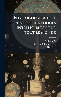 Physiognomonie et phrÃ(c)nologie rendues intelligibles pour tout le monde - A 1793-1873 Ysabeau,Johann Caspar Lavater,F J 1758-1828 Gall - cover