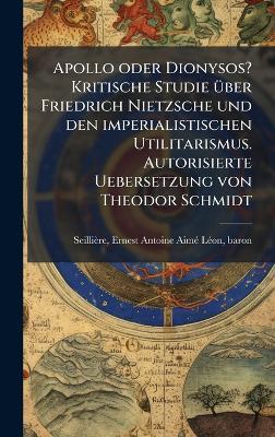 Apollo oder Dionysos? Kritische Studie Ã1/4ber Friedrich Nietzsche und den imperialistischen Utilitarismus. Autorisierte Uebersetzung von Theodor Schmidt - cover