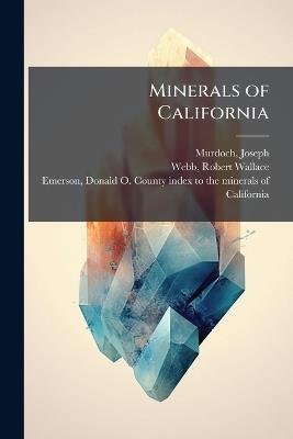 Minerals of California - Joseph Murdoch,Robert Wallace Webb - cover