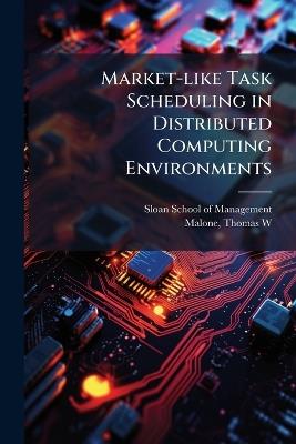 Market-like Task Scheduling in Distributed Computing Environments - Thomas W Malone - cover