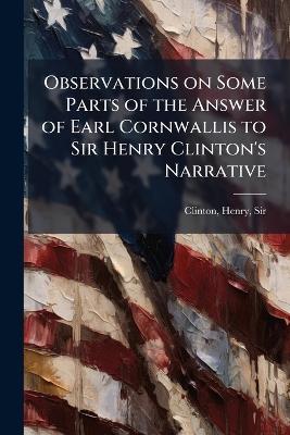 Observations on Some Parts of the Answer of Earl Cornwallis to Sir Henry Clinton's Narrative - Henry Clinton - cover